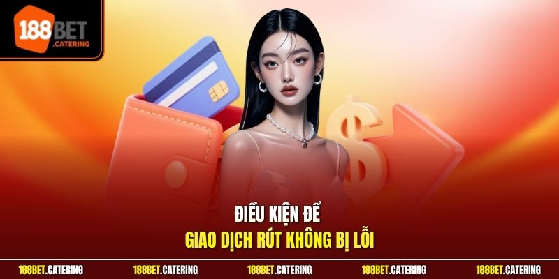 Điều kiện để giao dịch rút không bị lỗi