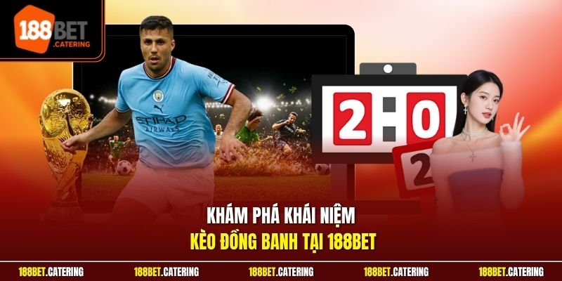 Khám phá khái niệm kèo đồng banh tại 188BET