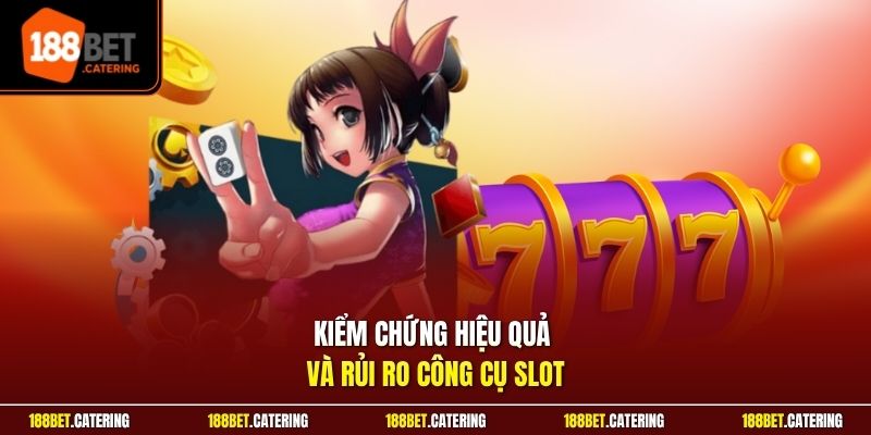 Kiểm chứng hiệu quả và rủi ro công cụ slot