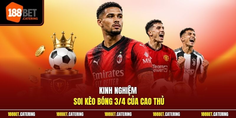 Kinh nghiệm soi kèo bóng 3/4 của cao thủ