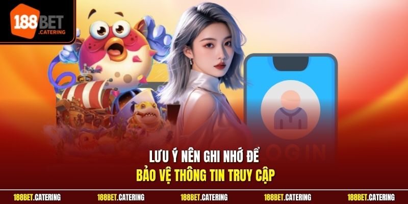Lưu ý nên ghi nhớ để bảo vệ thông tin truy cập