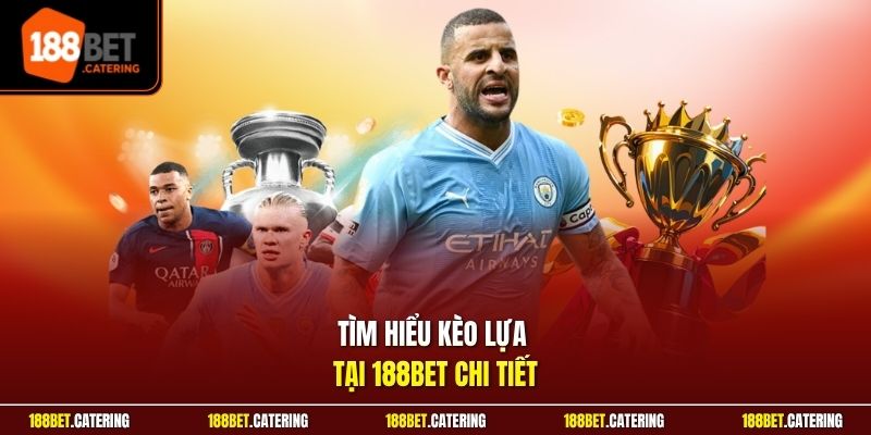 Tìm hiểu kèo lựa tại 188BET chi tiết